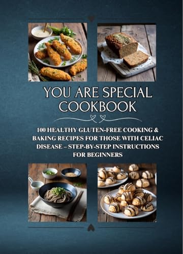 You Are Special Cookbook: 100 Healthy Gluten-Free Cooking & Baking Recipes for Those with Celiac Disease – Step-by-Step Instructions for Beginners