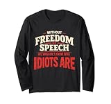 Without Freedom of Speech We Wouldn't Know Who Idiots are Long Sleeve T-Shirt