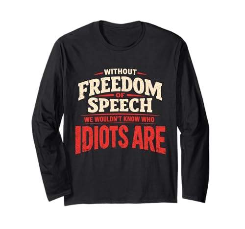 Without Freedom of Speech We Wouldn't Know Who Idiots are Long Sleeve T-Shirt