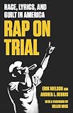 Rap on Trial: Race, Lyrics, and Guilt in America