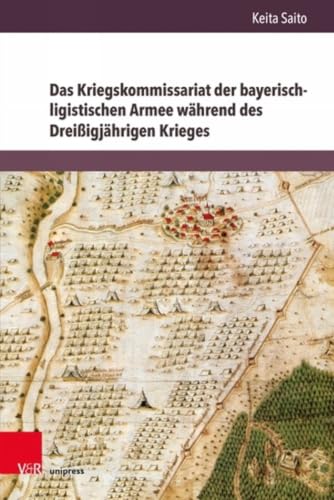 Das Kriegskommissariat Der Bayerisch-ligistischen Armee Wahrend Des Dreissigjahrigen Krieges (Herrschaft und soziale Systeme in der Fruhen Neuzeit, 24) (German Edition)