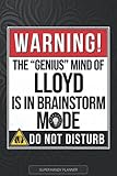 Photo Gallery lloyd: warning the genius mind of lloyd is in brainstorm mode - lloyd name custom gift planner calendar notebook journal Photo Gallery lloyd: warning the genius mind of lloyd is in brainstorm mode - lloyd name custom gift planner calendar notebook journal