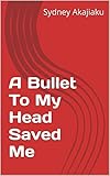 A Bullet To My Head Saved Me (English Edition)