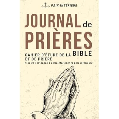 Journal de Pri&egrave;res: Cahier pour inscrire vos pens&eacute;es et remarques suite &agrave; la lecture de la Bible | Notez vos pri&egrave;res , r&eacute;flexions , gratitudes , m&eacute;ditations et versets bibliques