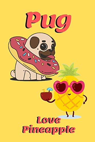 Pug Love Pineapple: Dog and sunglases pineapple Notebook for dogs lover, pet owner, Kids, friends,Novelty Gift for Girl ~ Diary for Women,men more than giftcard to use.with water Donut