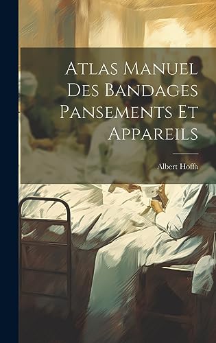 Atlas Manuel Des Bandages Pansements Et Appareils (French Edition)