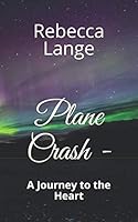 Plane Crash - a Journey to the Heart 1700499386 Book Cover
