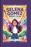  SELENA GOMEZ BIOGRAPHY FOR KIDS: The Inspiring Story of How a Young Girl from Texas Became a Global Superstar