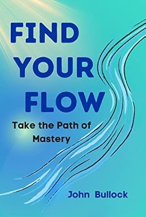 Amazon.com: Find Your FLOW: Take the Path of Mastery eBook : Bullock ...