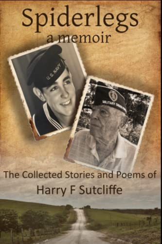 Spiderlegs: A Memoir: The Collected Stories and Poems of Harry F. Sutcliffe