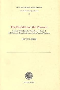 The Peshitta and the Versions: A Study of the Peshitta Variants in Joshua 1-5 in Relation to Their Equivalents in the Ancient Versions (Studia Semitica Upsaliensia, 16)