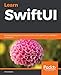 Learn SwiftUI: An introductory guide to creating intuitive cross-platform user interfaces using Swift 5