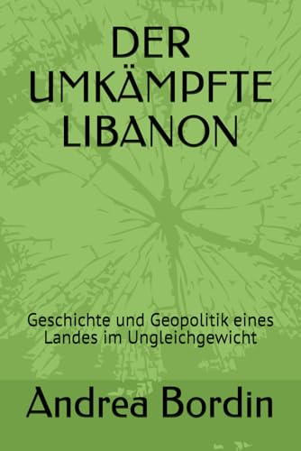DER UMKAeMPFTE LIBANON: Geschichte und Geopolitik eines Landes im Ungleichgewicht