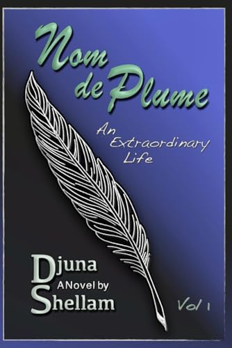 Nom de Plume: An Extraordinary Life—Vol 1 (The True Life Adventures of Djuna Shellam)