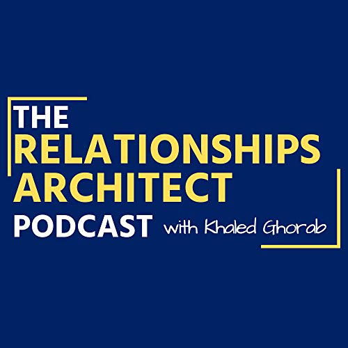 Couverture de The Relationships Architect Podcast with Khaled | Relationship Advice for Entrepreneurs on Team, Time, Leadersh