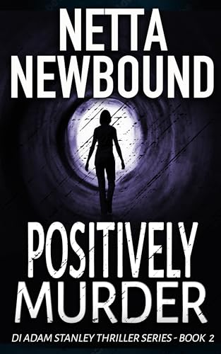 Positively Murder: An explosive, addictive psychological thriller novel from Netta Newbound (The DI Adam Stanley Thriller Series Book 2) Positively Murder: An explosive, addictive psychological thriller novel from Netta Newbound (The DI Adam Stanley Thriller Series Book 2)