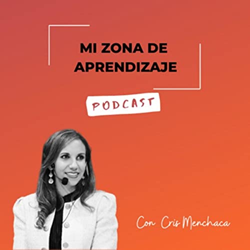 Mi Zona de Aprendizaje Podcast Podcast Por Cris Menchaca arte de portada