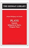 Plays: Egmont, Iphigenia in Tauris, Torquato Tasso (German Library)