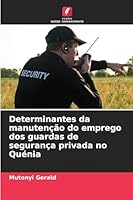 Determinantes da manutenção do emprego dos guardas de segurança privada no Quénia (Portuguese Edition) 620883029X Book Cover
