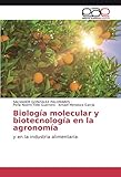 Biología molecular y biotecnología en la agronomía: y en la industria alimentaria