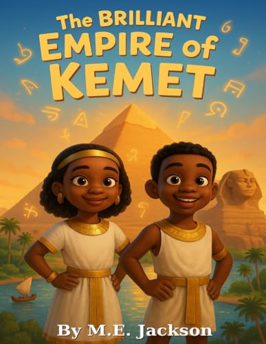 The Brilliant Empire of Kemet: Discover Africa’s Great Empires (The Kingdoms Forgotten)