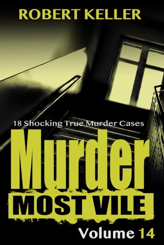 Murder Most Vile Volume 14: 18 Shocking True Crime Murder Cases