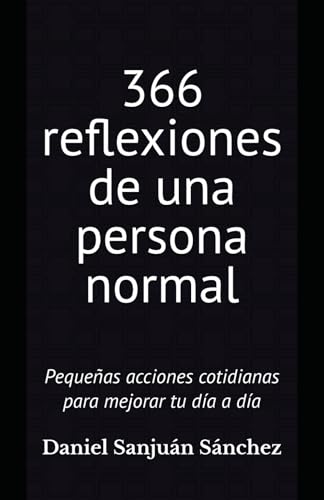 366 reflexiones de una persona normal: Pequeñas acciones cotidianas para mejorar tu día a día