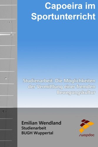 Capoeira im Sportunterricht: Studienarbeit: Die Möglichkeiten der Vermittlung einer fremden Bewegun Capoeira im Sportunterricht: Studienarbeit: Die Möglichkeiten der Vermittlung einer fremden Bewegun