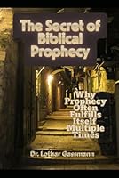 The Secret of Biblical Prophecy: Why Prophecy Often Fulfills Itself Multiple Times B0FNS3MDRM Book Cover