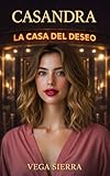 CASANDRA: Novela erótica de deseo prohibido y juego de poder consensuado, una sesión privada en un club exclusivo donde la fantasía se vuelve realidad (LA CASA DEL DESEO nº 4)