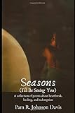 Seasons (I'll Be Seeing You): A collection of poems about heartbreak, healing, and redemption