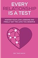 Every Relationship Is A Test: Master Your Love Lessons and Finally Get The Love You Deserve 1796750077 Book Cover