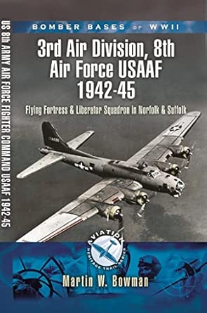 Bomber Bases of WW2 3rd Air Division, 8th Air Force USAAF 1942-45: Flying Fortress and Liberator Squadrons in Norfolk and Suffolk Bomber Bases of WW2 3rd Air Division, 8th Air Force USAAF 1942-45: Flying Fortress and Liberator Squadrons in Norfolk and Suffolk book cover