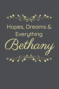 Hopes, Dreams and Everything Bethany: Personalized Gift Idea, Inspirational Journal , Custom Name Journal : 6x9 Inches, 100 Pages, College Ruled Lined Personalized Journal Notebook for Women (Custom N