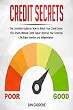 Credit Secrets: The Complete Guide on How to Boost Your Credit Score 100+ Points Without Credit Repair, Improve Your Financial Life, Enjoy Freedom and Independence