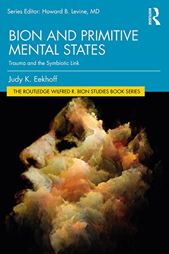 Bion and Primitive Mental States: Trauma and the Symbiotic Link (The Routledge Wilfred R. Bion Studies Book Series)