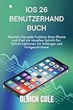IOS 26 BENUTZERHANDBUCH: Meistern Sie jede Funktion Ihres iPhone und iPad mit visuellen Schritt-für-Schritt-Lektionen für Anfänger und Fortgeschrittene