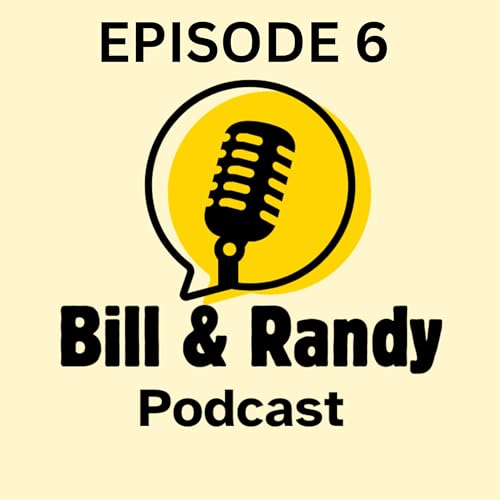 The Bill and Randy Podcast - Episode 6