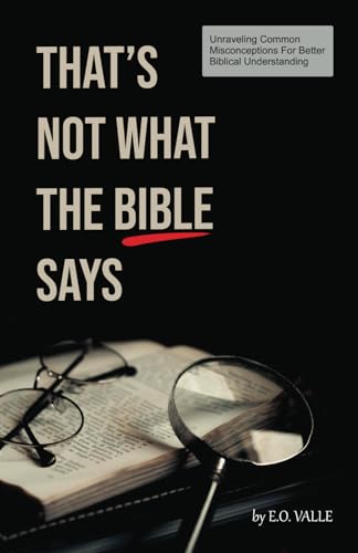 That's Not What the Bible Says: Unraveling Common Misconceptions for Better Biblical Understanding