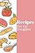 Recipes for My Daughter: Recipe Organizer Book for Storing All Your Favorite Recipes - Cooking Journal to Record Your Tastiest Recipes - Food Cover Design