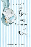 As I Watch You Grow Things I Want You to Know - Letters to My Son 1099769256 Book Cover