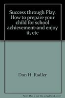 Success Through Play : how to Prepare Your Child for Chool Achievement - and enjoy it B0017GY746 Book Cover