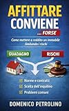  AFFITTARE CONVIENE … FORSE: Come mettere a reddito un immobile limitando i rischi