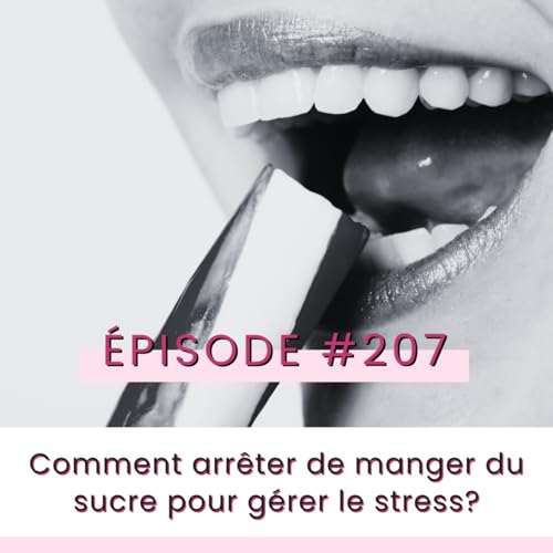 E207- Comment arr&ecirc;ter de manger du sucre pour g&eacute;rer le stress?