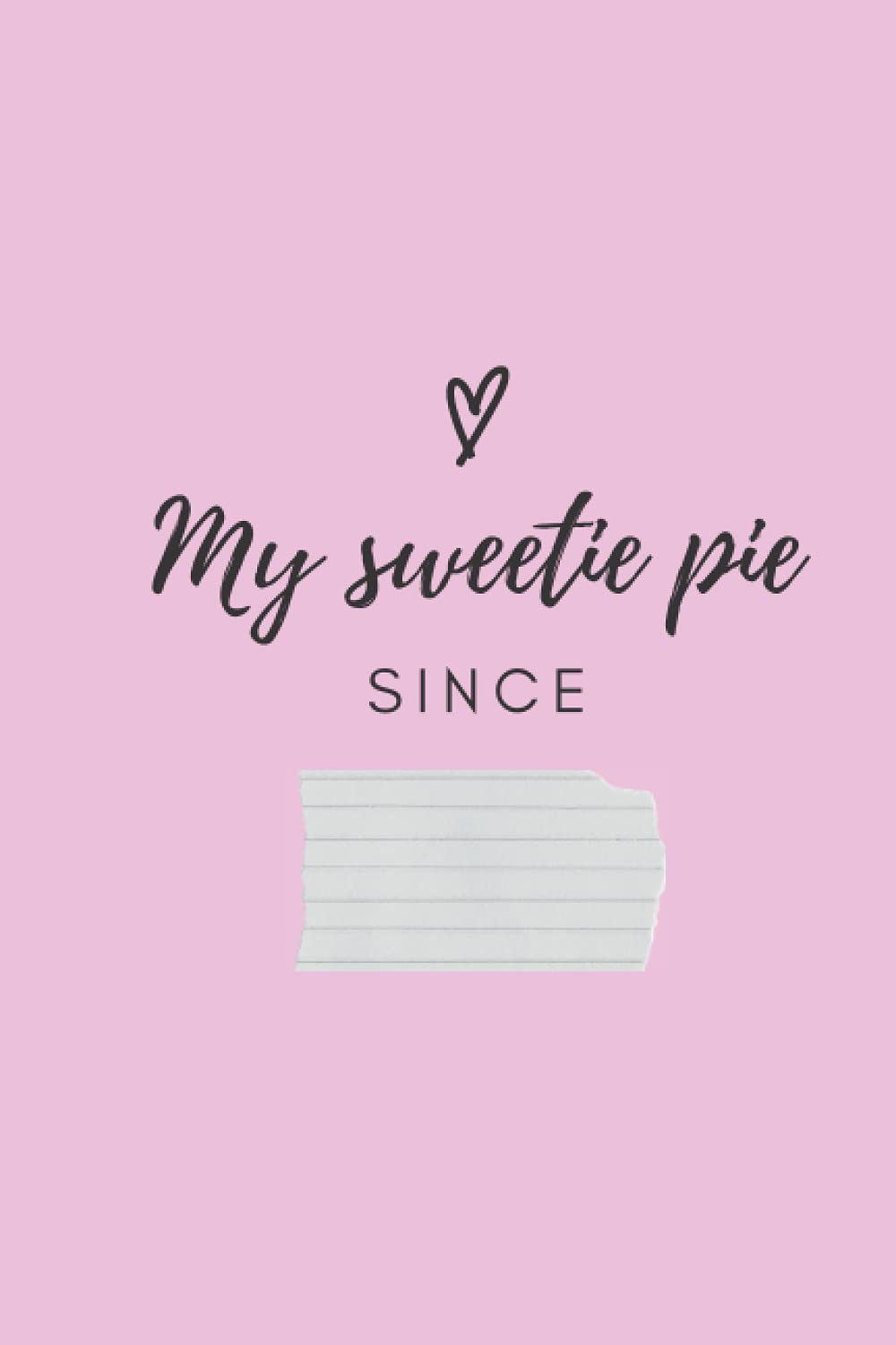 My Sweetie Pie Since: Notebook journal ( 6" x 9" )