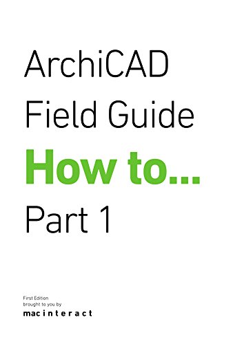 ArchiCAD Field Guide How To... (Part 1) (Field Guides Book 3)