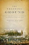 The Training Ground: Grant, Lee, Sherman, and Davis in the Mexican War, 1846-1848
