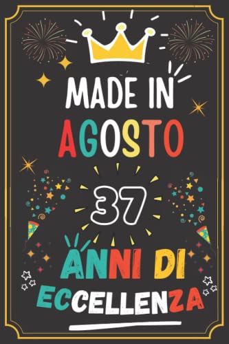 MADE IN AGOSTO 1985, 37 ANNI DI ECCELLENZA: regali compleanno uomo e donna, 37 anni di compleanno regalo uomo e donna 37 anni, regalo per lui/lei, Taccuino da110 pagine