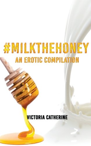 #MilkTheHoney: An Erotic Compilation #MilkTheHoney: An Erotic Compilation