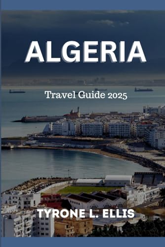 Algeria Travel Guide 2025: A Journey Through History, Culture, and Adventure